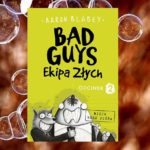 Bad Guys. Ekipa Złych. Odcinek 2 – Aaron Blabey Bad Guys. Ekipa Złych. Odcinek 2 – Aaron Blabey