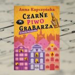 „Czarne piwo grabarza” Anna Kapczyńska „Czarne piwo grabarza” Anna Kapczyńska