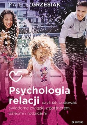 psychologia-relacji-czyli-jak-budowac-swiadome-zwiazki-z-partnerem-dziecmi-i-rodzicami-b-iext30545553