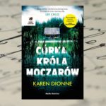 Będąc więźniem… nieświadomym więzienia – „Córka króla moczarów” Karen Dionne Będąc więźniem… nieświadomym więzienia – „Córka króla moczarów” Karen Dionne