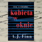 Wiem, co widziałam… – „Kobieta w oknie” A.J. Finn Wiem, co widziałam… – „Kobieta w oknie” A.J. Finn
