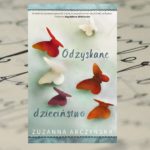 "Odzyskane dzieciństwo" Zuzanna Arczyńska "Odzyskane dzieciństwo" Zuzanna Arczyńska