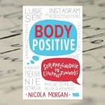 "Body positive. Superprzewodnik po ciałopozytywności" - Nicola Morgan