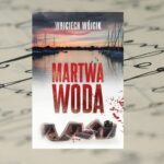 <strong>„Martwa woda”Wojciech Wójcik</strong>