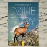 „Dzikie Tatry. Poznaj prawdziwe oblicze tatrzańskiej przyrody” Jan Krzeptowski - Sabała i Władysław Bętkowski